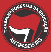 TRABALHADORES/AS DA EDUCAÇÃO ANTIFASCISTAS! 