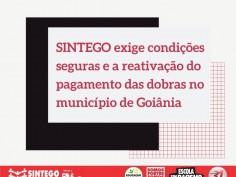 SINTEGO exige condições seguras e a reativação do pagamento das dobras no município de Goiânia 