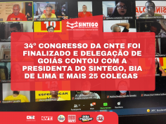 34º Congresso da CNTE foi finalizado e Delegação de Goiás contou com a presidenta do SINTEGO, Bia de Lima e mais 25 colegas  