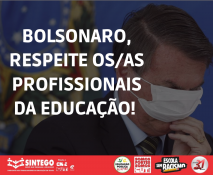 Bolsonaro, respeite os/as profissionais da Educação!  