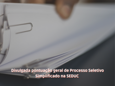 Divulgada pontuação geral de Processo Seletivo Simplificado na SEDUC  