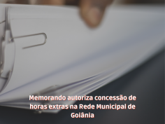 Memorando autoriza concessão de horas extras na Rede Municipal de Goiânia 