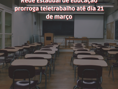 Rede Estadual de Educação prorroga teletrabalho até dia 21 de março 