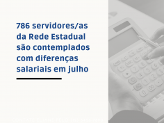 786 servidores/as da Rede Estadual são contemplados com diferenças salariais em julho 