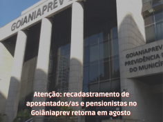 Atenção: recadastramento de aposentados/as e pensionistas no Goiâniaprev retorna em agosto  