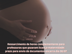 Ressarcimento de horas complementares para professoras que gozaram licença-maternidade: prazo para envio de documentos encerra dia 30/07 