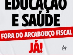 Educação básica e Saúde FORA do Arcabouço Fiscal, Já! 