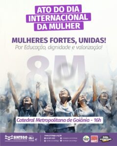 8 DE MARÇO – Dia Internacional da Mulher: Mulheres fortes, unidas. Por Educação, dignidade e valorização