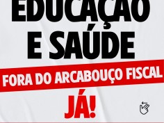 Educação básica e Saúde FORA do Arcabouço Fiscal, Já!